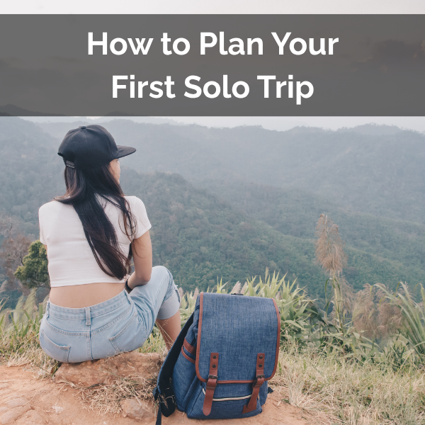 How to Plan Your First Solo Trip: A Beginner Friendly Guide